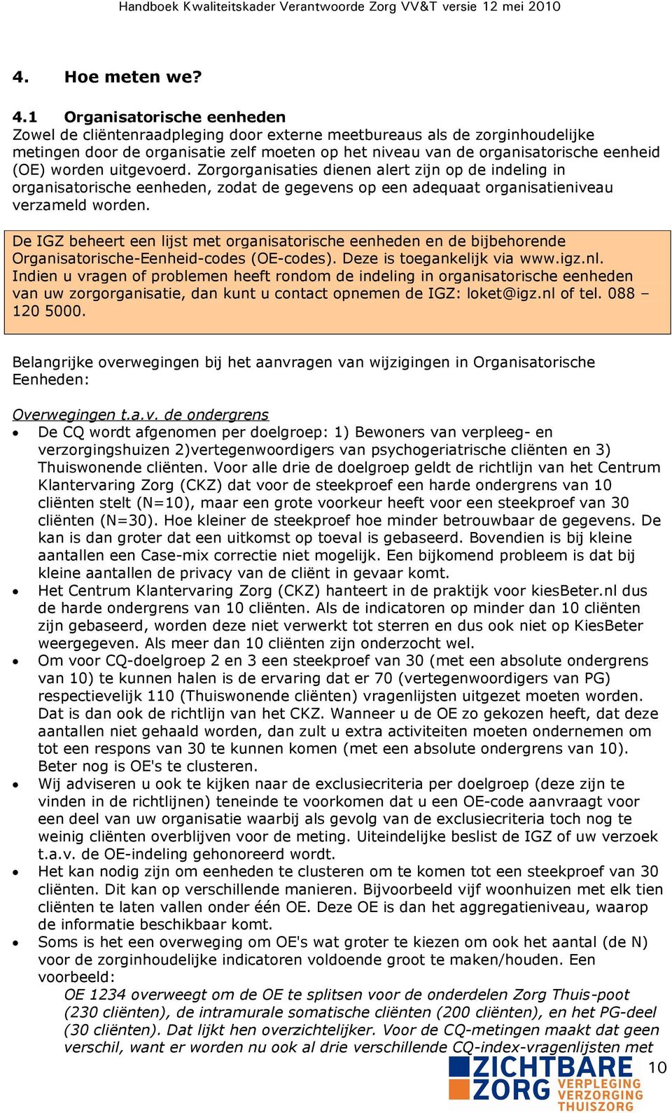 worden uitgevoerd. Zorgorganisaties dienen alert zijn op de indeling in organisatorische eenheden, zodat de gegevens op een adequaat organisatieniveau verzameld worden.