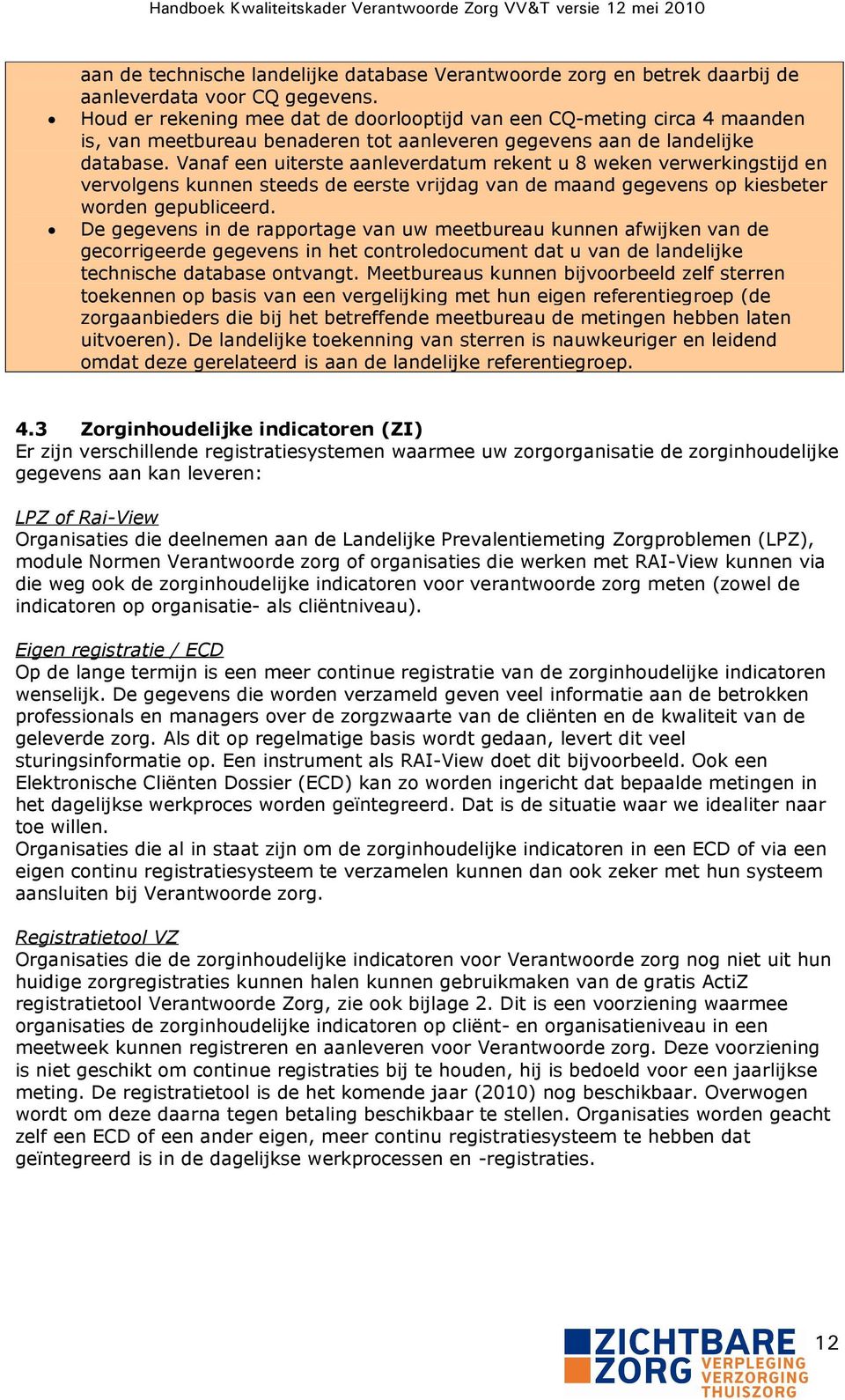 Vanaf een uiterste aanleverdatum rekent u 8 weken verwerkingstijd en vervolgens kunnen steeds de eerste vrijdag van de maand gegevens op kiesbeter worden gepubliceerd.