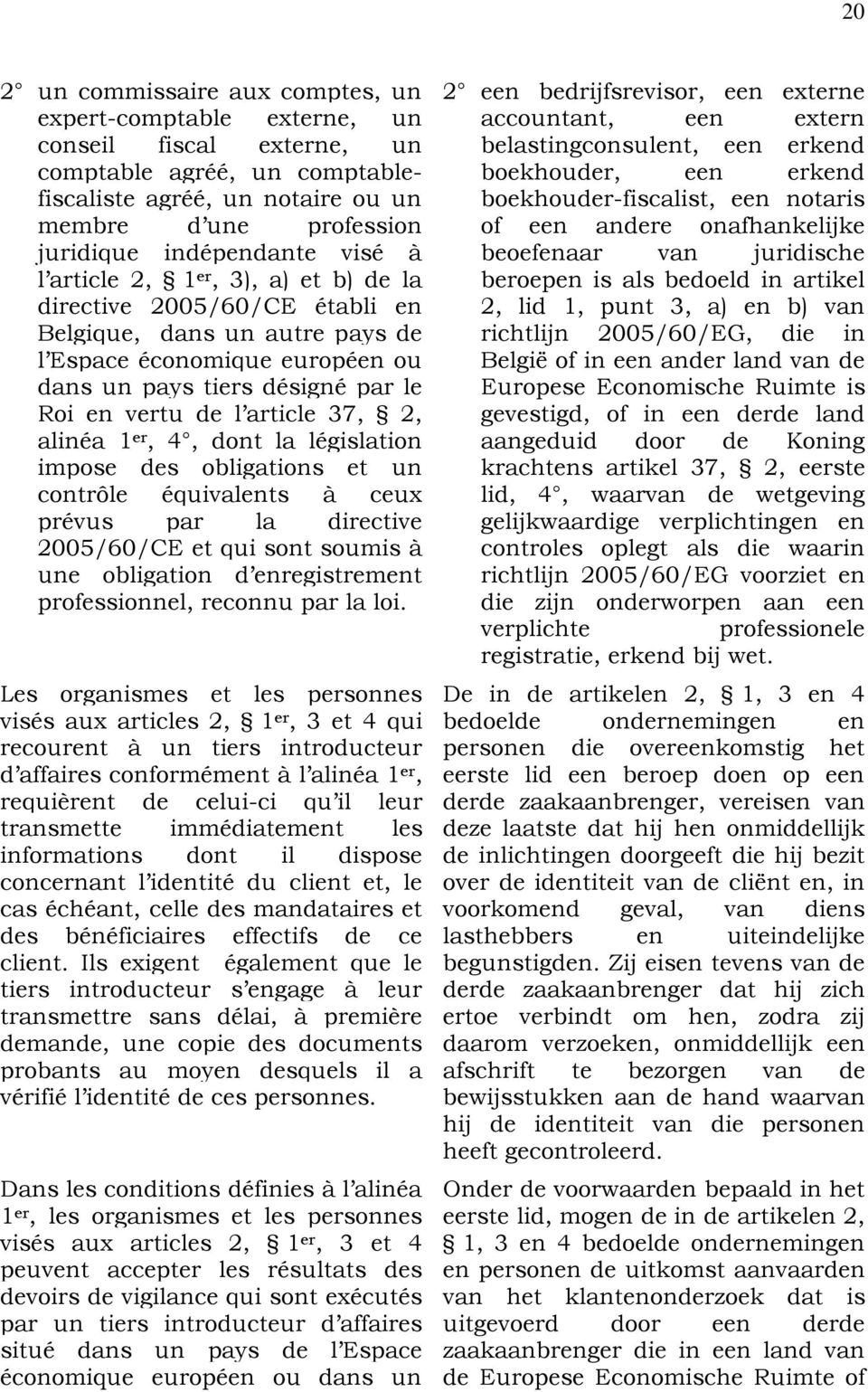 de l article 37, 2, alinéa 1 er, 4, dont la législation impose des obligations et un contrôle équivalents à ceux prévus par la directive 2005/60/CE et qui sont soumis à une obligation d