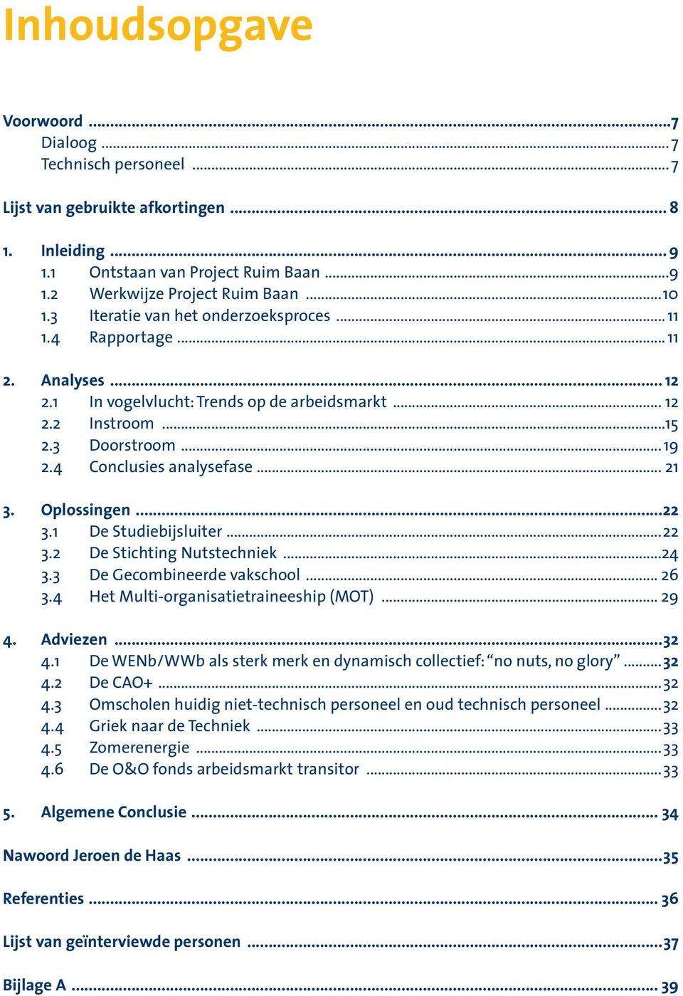 .. 21 3. Oplossingen...22 3.1 De Studiebijsluiter...22 3.2 De Stichting Nutstechniek...24 3.3 De Gecombineerde vakschool... 26 3.4 Het Multi-organisatietraineeship (MOT)... 29 4. Adviezen...32 4.