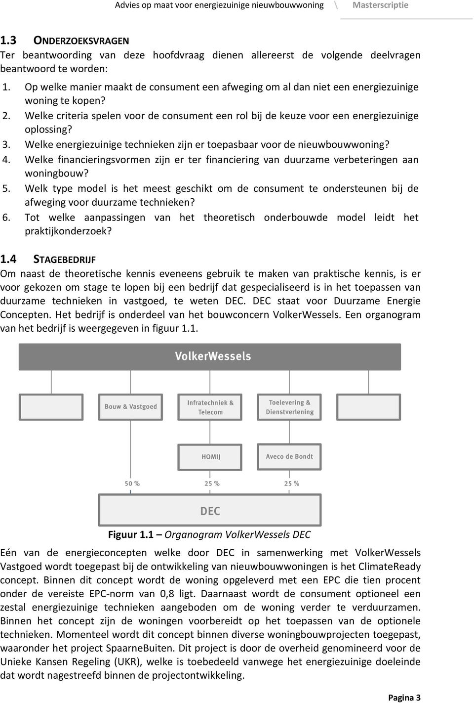 Welke energiezuinige technieken zijn er toepasbaar voor de nieuwbouwwoning? 4. Welke financieringsvormen zijn er ter financiering van duurzame verbeteringen aan woningbouw? 5.