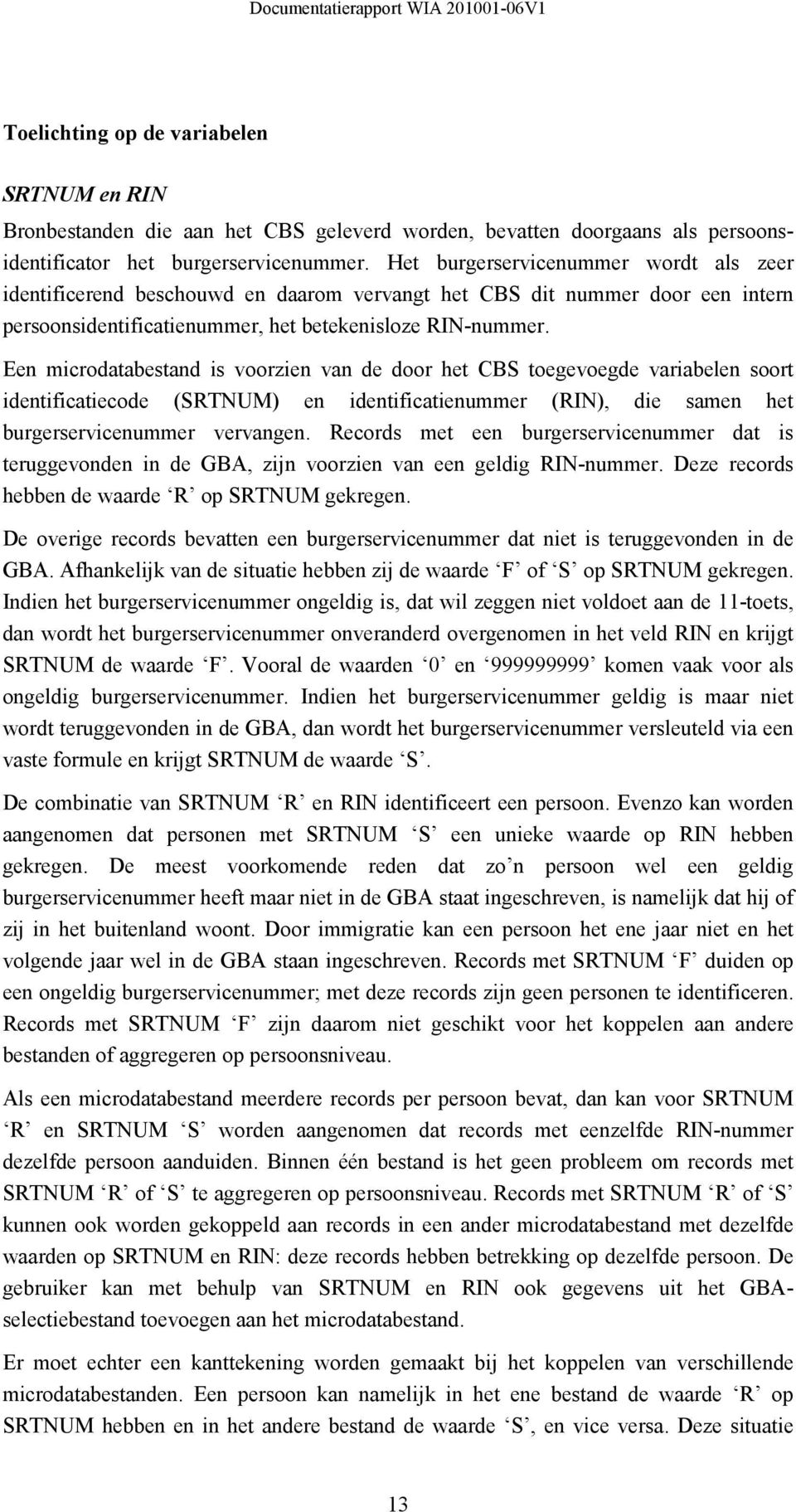 Een microdatabestand is voorzien van de door het CBS toegevoegde variabelen soort identificatiecode (SRTNUM) en identificatienummer (RIN), die samen het burgerservicenummer vervangen.