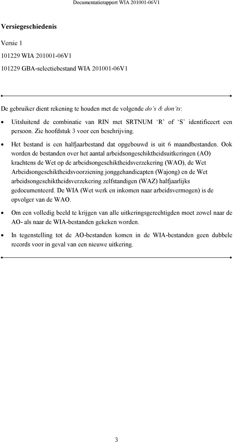 Ook worden de bestanden over het aantal arbeidsongeschiktheidsuitkeringen (AO) krachtens de Wet op de arbeidsongeschiktheidsverzekering (WAO), de Wet Arbeidsongeschiktheidsvoorziening