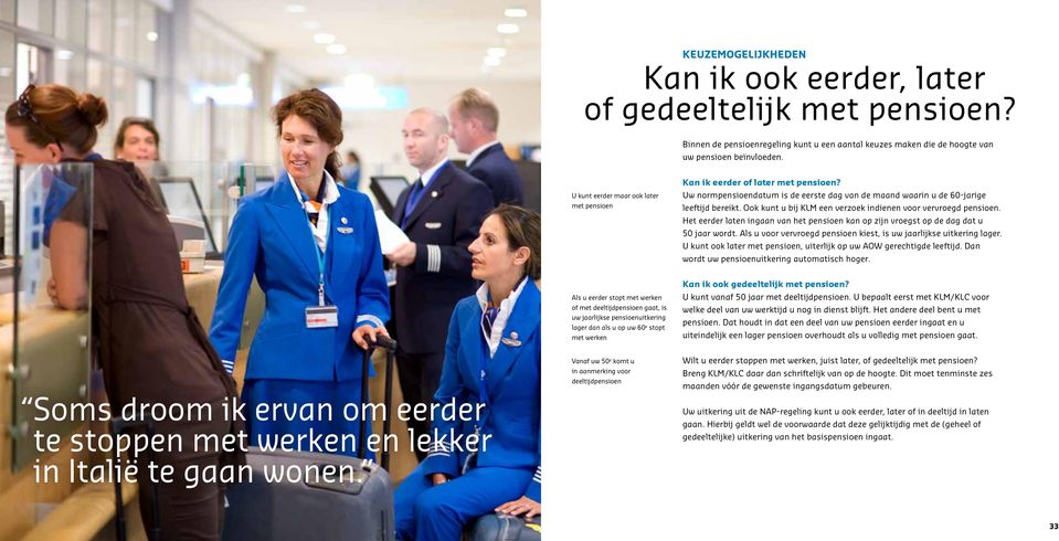 Ook kunt u bij KLM een verzoek indienen voor vervroegd pensioen. Het eerder laten ingaan van het pensioen kan op zijn vroegst op de dag dat u 50 jaar wordt.