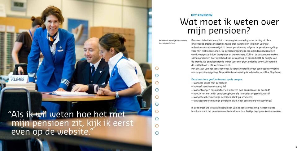 Ook is pensioen inkomen voor uw nabestaanden als u overlijdt. U bouwt pensioen op volgens de pensioenregeling voor KLM-Cabinepersoneel.