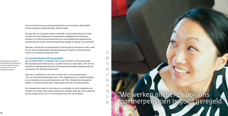 Er bestaat geen mogelijkheid om ouderdomspensioen in te ruilen voor partnerpensioen als u een huwelijk of een geregistreerde partnerschap dan wel een samenlevingsverband aangaat na ingang van uw