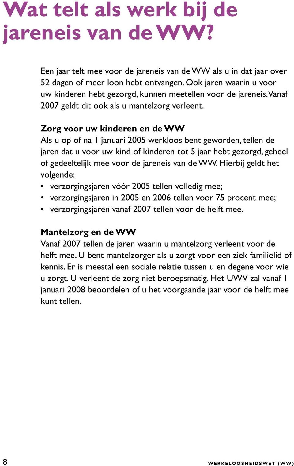 Zorg voor uw kinderen en de WW Als u op of na 1 januari 2005 werkloos bent geworden, tellen de jaren dat u voor uw kind of kinderen tot 5 jaar hebt gezorgd, geheel of gedeeltelijk mee voor de