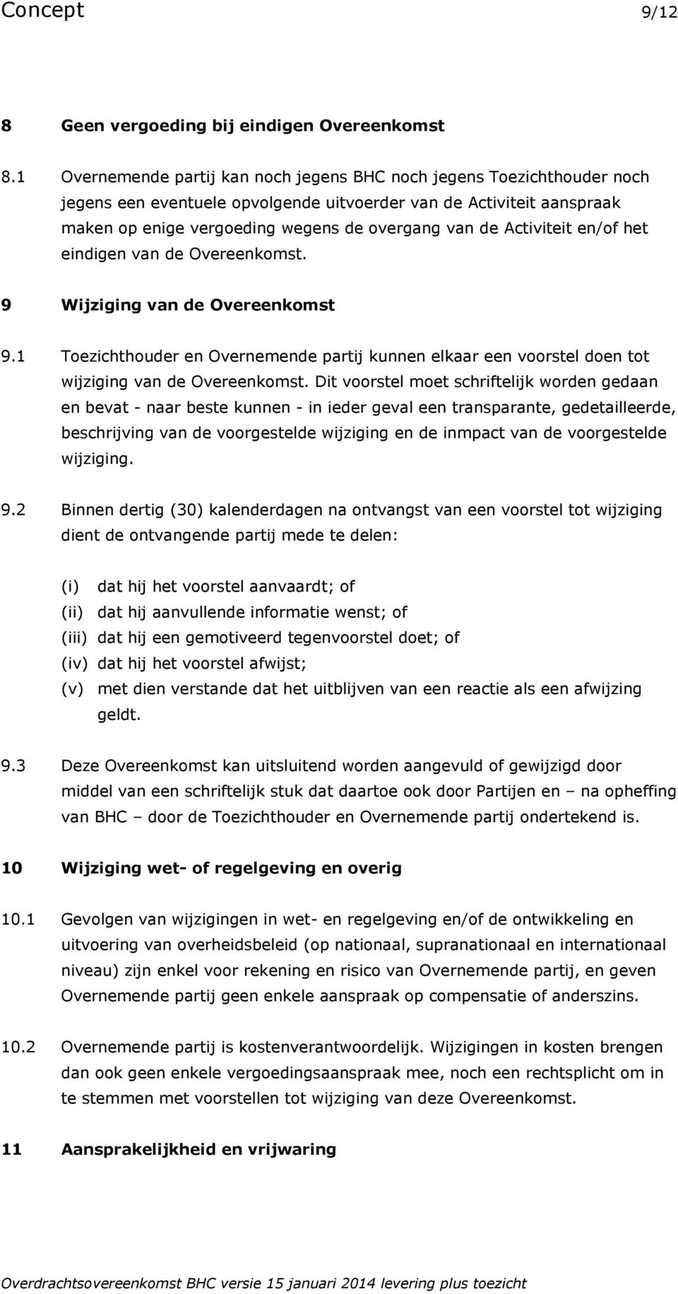 Activiteit en/of het eindigen van de Overeenkomst. 9 Wijziging van de Overeenkomst 9.1 Toezichthouder en Overnemende partij kunnen elkaar een voorstel doen tot wijziging van de Overeenkomst.