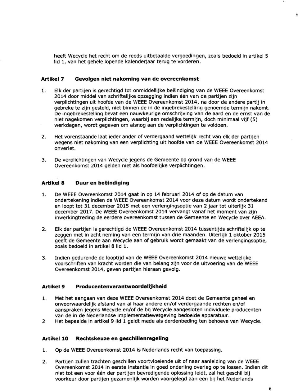 Elk der partijen is gerechtigd tot onmiddellijke beëindiging van de WEEË Overeenkomst 2014 door middel van schriftelijke opzegging indien één van de partijen zijn verplichtingen uit hoofde van de