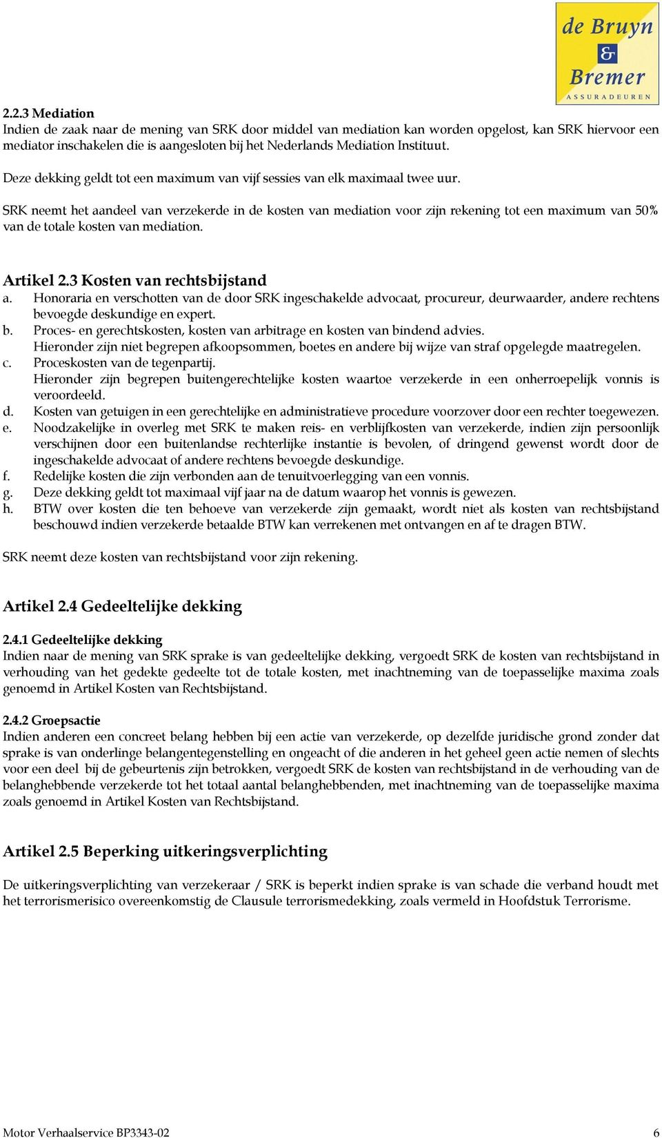 SRK neemt het aandeel van verzekerde in de kosten van mediation voor zijn rekening tot een maximum van 50% van de totale kosten van mediation. Artikel 2.3 Kosten van rechtsbijstand a.