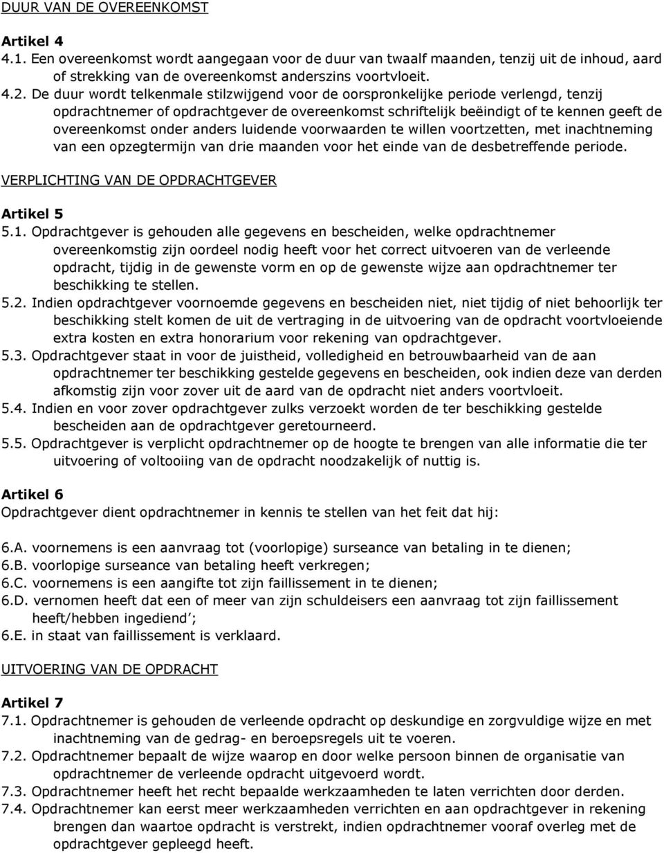 anders luidende voorwaarden te willen voortzetten, met inachtneming van een opzegtermijn van drie maanden voor het einde van de desbetreffende periode. VERPLICHTING VAN DE OPDRACHTGEVER Artikel 5 5.1.