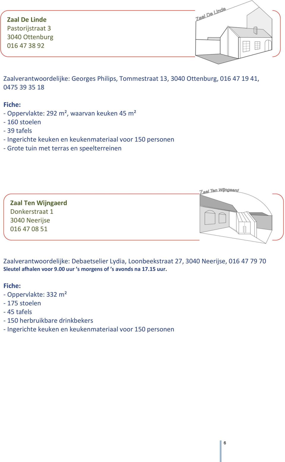 Ten Wijngaerd Donkerstraat 1 3040 Neerijse 016 47 08 51 Zaalverantwoordelijke: Debaetselier Lydia, Loonbeekstraat 27, 3040 Neerijse, 016 47 79 70 Sleutel afhalen voor 9.