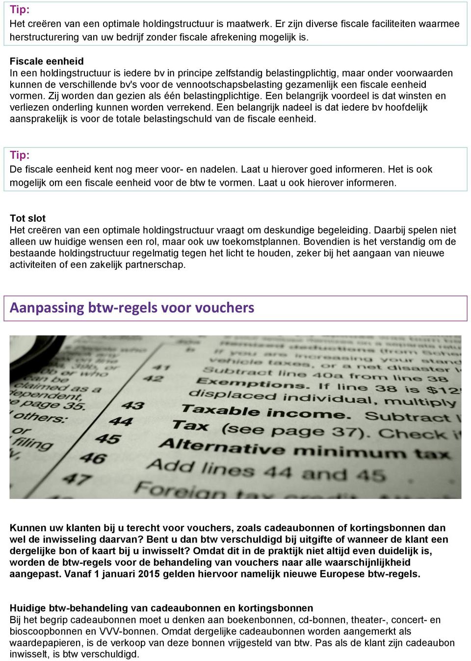 fiscale eenheid vormen. Zij worden dan gezien als één belastingplichtige. Een belangrijk voordeel is dat winsten en verliezen onderling kunnen worden verrekend.