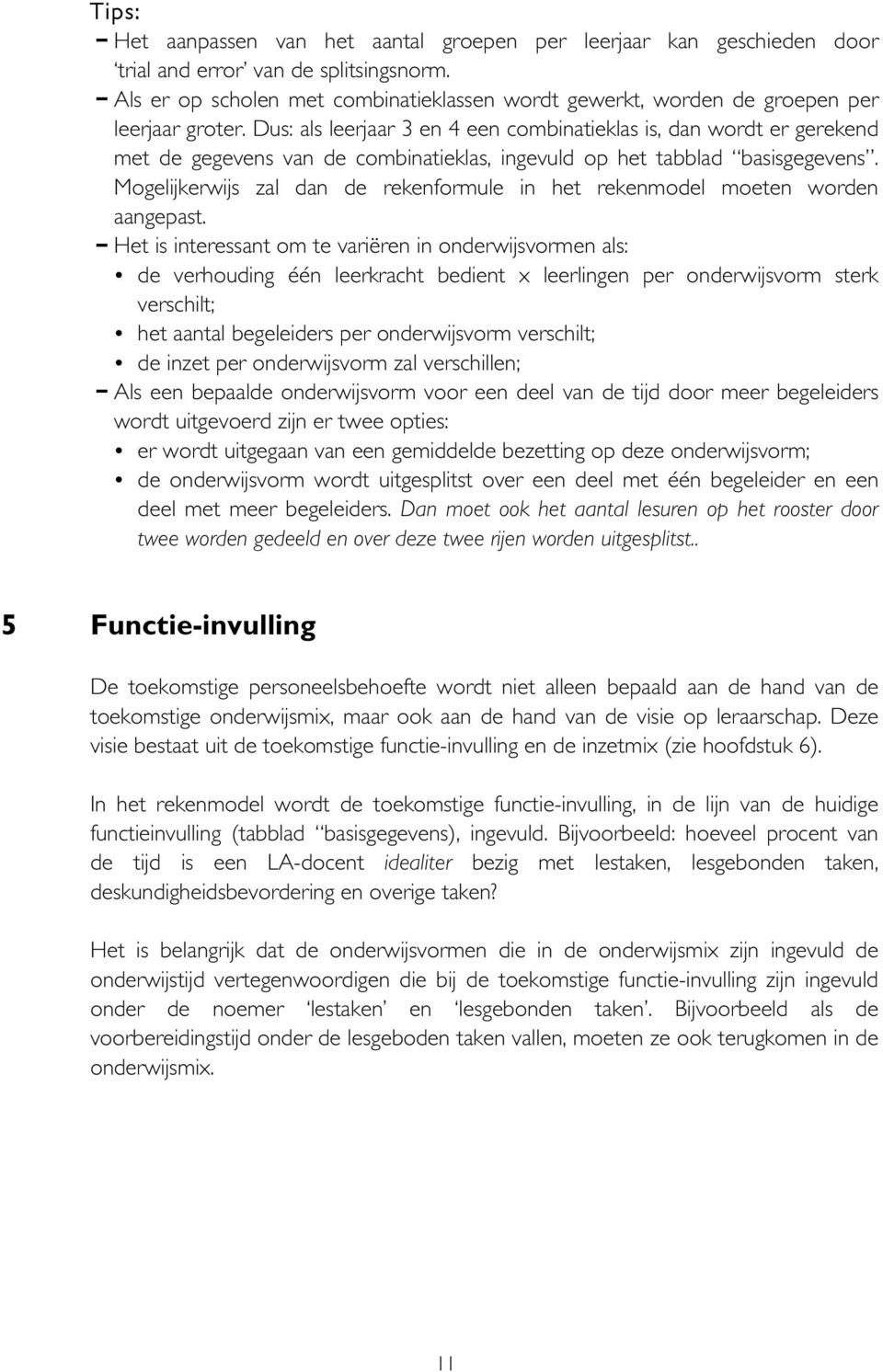 Dus: als leerjaar 3 en 4 een combinatieklas is, dan wordt er gerekend met de gegevens van de combinatieklas, ingevuld op het tabblad basisgegevens.