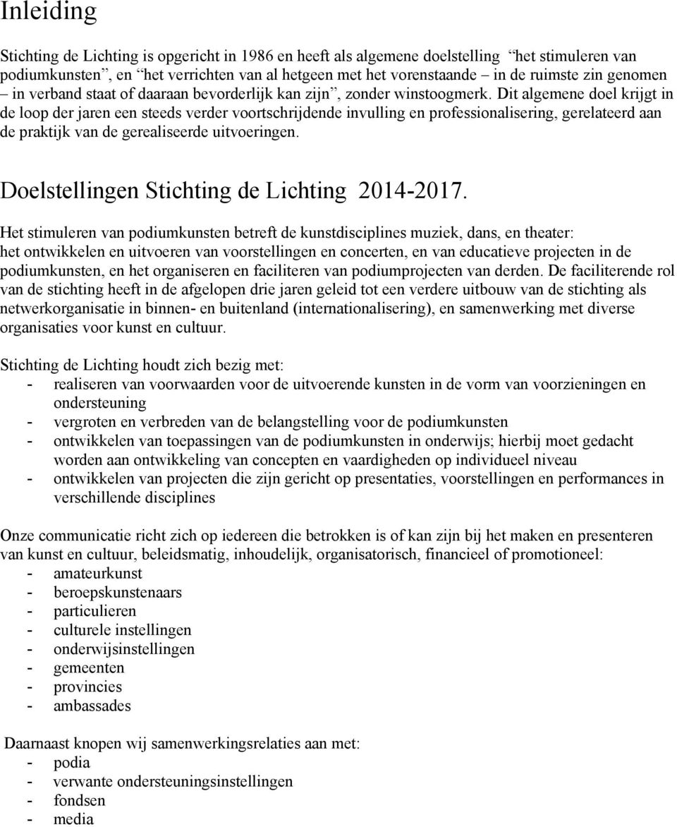 Dit algemene doel krijgt in de loop der jaren een steeds verder voortschrijdende invulling en professionalisering, gerelateerd aan de praktijk van de gerealiseerde uitvoeringen.