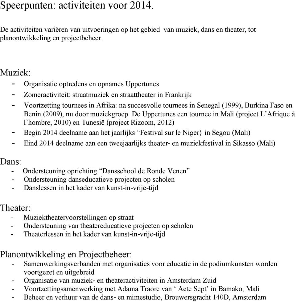 Burkina Faso en Benin (2009), nu door muziekgroep De Uppertunes een tournee in Mali (project L Afrique à l hombre, 2010) en Tunesië (project Rizoom, 2012) - Begin 2014 deelname aan het jaarlijks