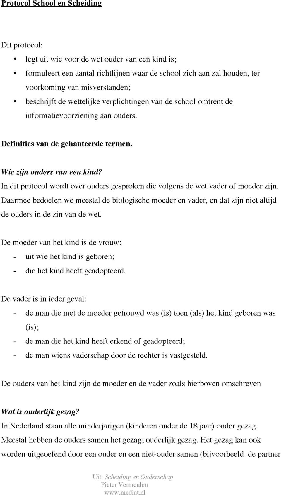 In dit protocol wordt over ouders gesproken die volgens de wet vader of moeder zijn. Daarmee bedoelen we meestal de biologische moeder en vader, en dat zijn niet altijd de ouders in de zin van de wet.