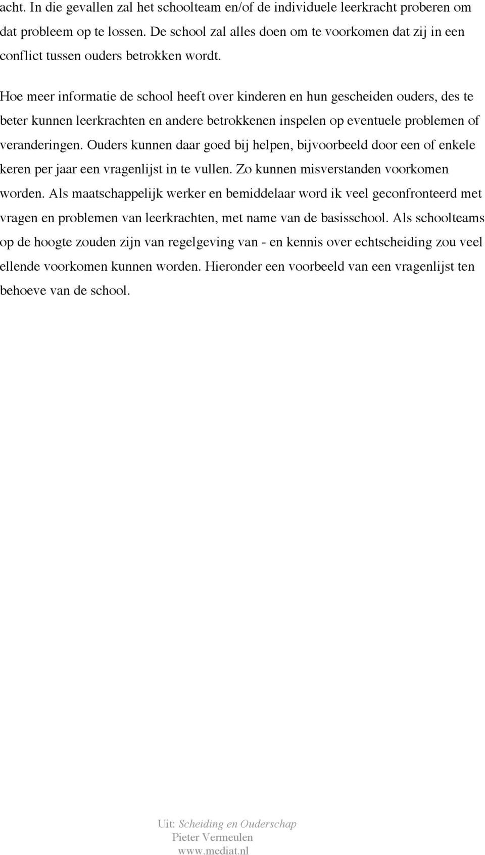 Hoe meer informatie de school heeft over kinderen en hun gescheiden ouders, des te beter kunnen leerkrachten en andere betrokkenen inspelen op eventuele problemen of veranderingen.