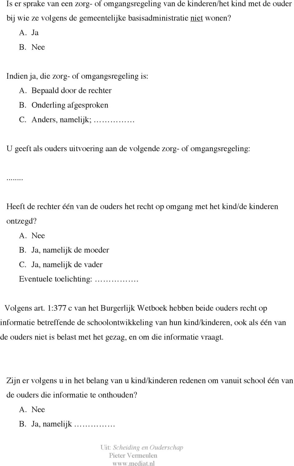 .. Heeft de rechter één van de ouders het recht op omgang met het kind/de kinderen ontzegd? A. Nee B. Ja, namelijk de moeder C. Ja, namelijk de vader Eventuele toelichting:. Volgens art.