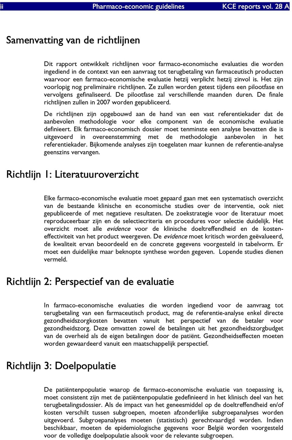 producten waarvoor een farmaco-economische evaluatie hetzij verplicht hetzij zinvol is. Het zijn voorlopig nog preliminaire richtlijnen.