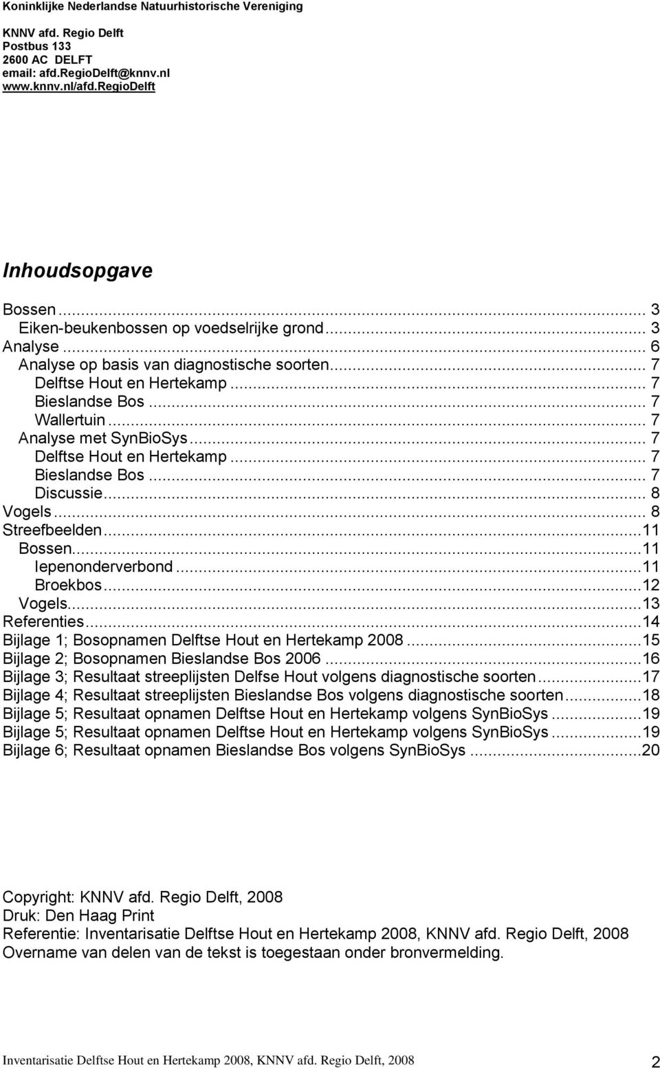 .. 7 Delftse Hout en Hertekamp... 7 Bieslandse Bos... 7 Discussie... 8 Vogels... 8 Streefbeelden...11 Bossen...11 Iepenonderverbond...11 Broekbos...12 Vogels...13 Referenties.