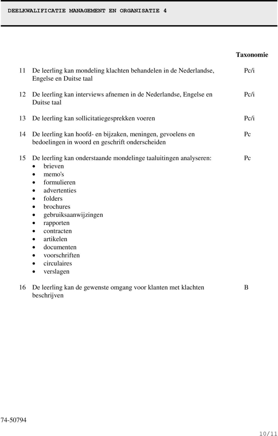 onderscheiden 15 De leerling kan onderstaande mondelinge taaluitingen analyseren: brieven memo's formulieren advertenties folders brochures