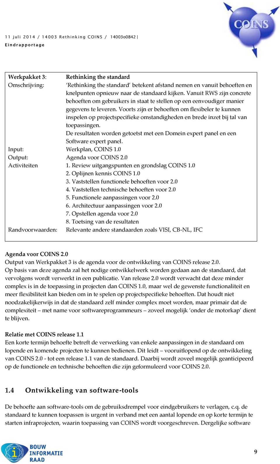 Voorts zijn er behoeften om flexibeler te kunnen inspelen op projectspecifieke omstandigheden en brede inzet bij tal van toepassingen.