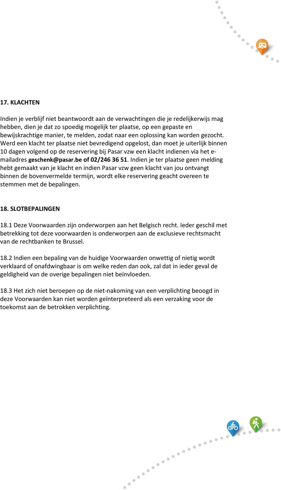 Werd een klacht ter plaatse niet bevredigend opgelost, dan moet je uiterlijk binnen 10 dagen volgend op de reservering bij Pasar vzw een klacht indienen via het e- mailadres geschenk@pasar.