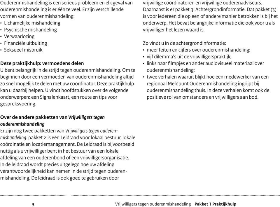 bent belangrijk in de strijd tegen ouderenmishandeling. Om te beginnen door een vermoeden van ouderenmishandeling altijd zo snel mogelijk te delen met uw coördinator.