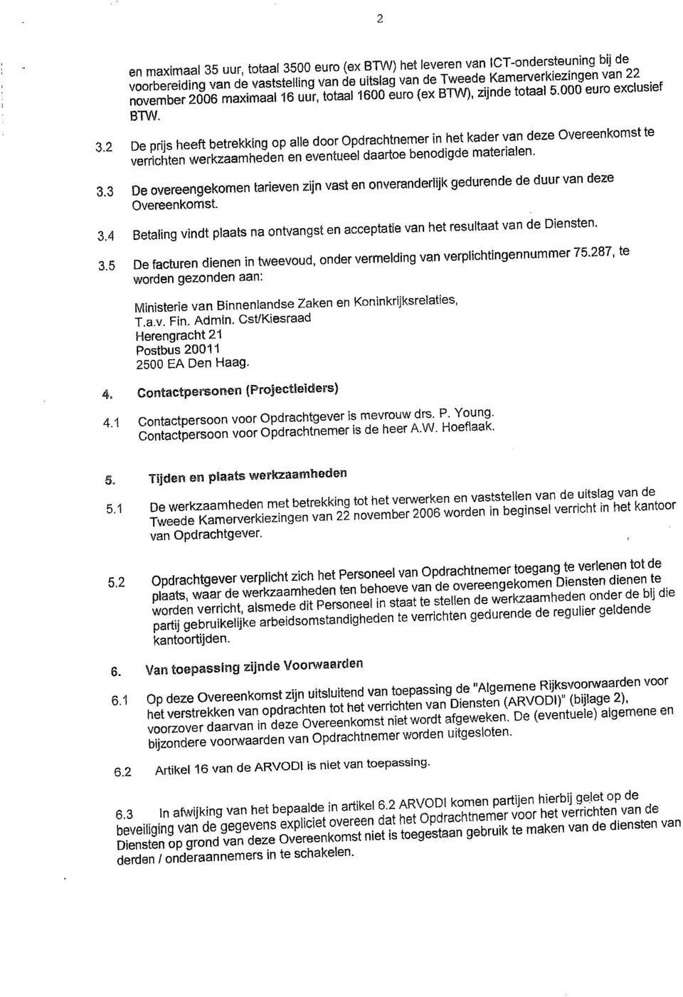 2 De prijs heeft betrekking op alle door Opdrachtnemer in het kader van deze Overeenkomst te verrichten werkzaamheden en eventueel daartoe benodigde materialen. 3.