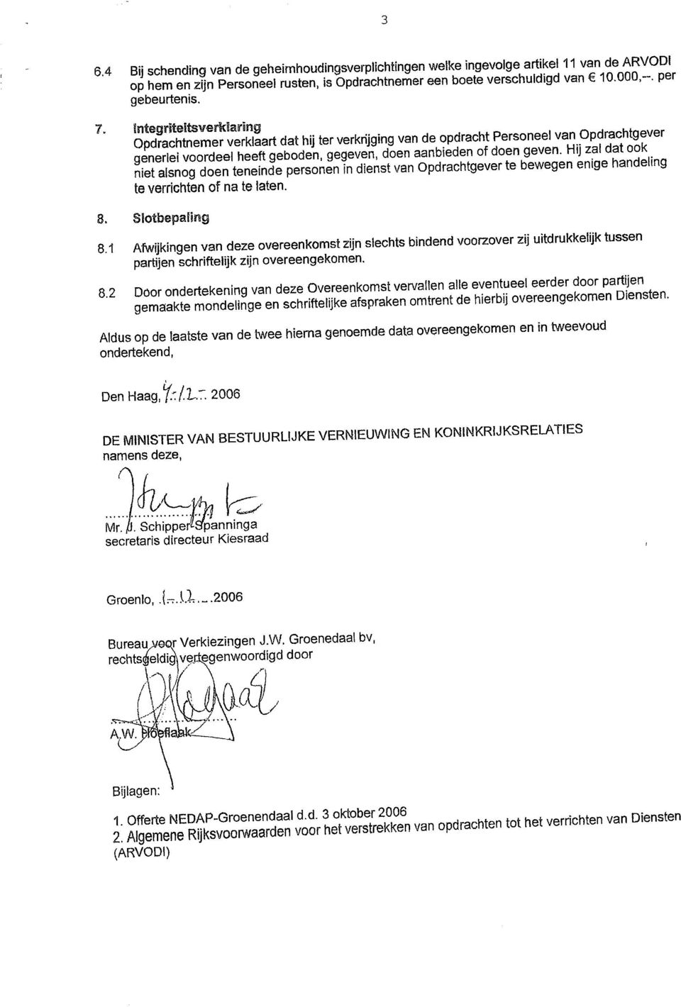 Hij zal dat ook niet alsnog doen teneinde personen in dienst van Opdrachtgever te bewegen enige handeling te verrichten of na te laten. 8. Slotbepaling 8.