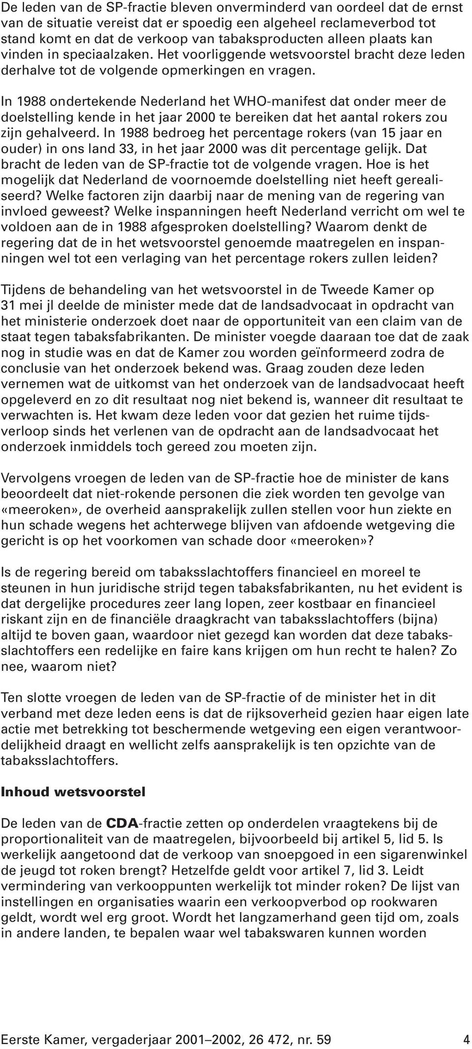 In 1988 ondertekende Nederland het WHO-manifest dat onder meer de doelstelling kende in het jaar 2000 te bereiken dat het aantal rokers zou zijn gehalveerd.