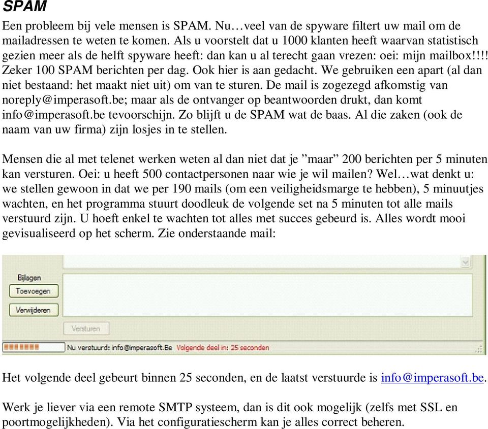 Ook hier is aan gedacht. We gebruiken een apart (al dan niet bestaand: het maakt niet uit) om van te sturen. De mail is zogezegd afkomstig van noreply@imperasoft.