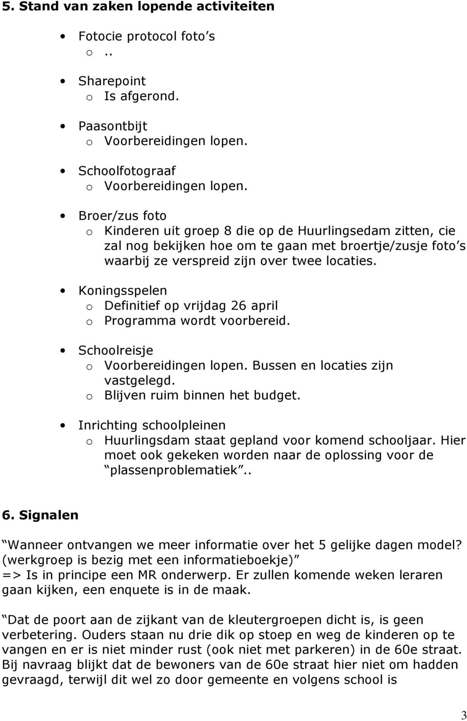 Koningsspelen o Definitief op vrijdag 26 april o Programma wordt voorbereid. Schoolreisje o Voorbereidingen lopen. Bussen en locaties zijn vastgelegd. o Blijven ruim binnen het budget.