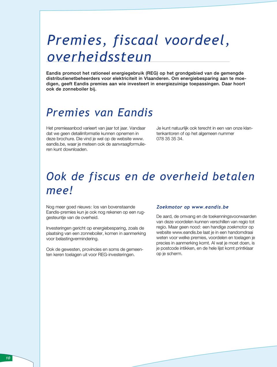 Premies van Eandis Het premieaanbod varieert van jaar tot jaar. Vandaar dat we geen detailinformatie kunnen opnemen in deze brochure. Die vind je wel op de website www. eandis.