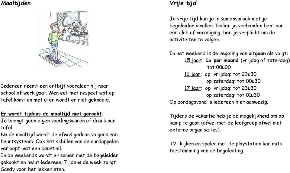 Je brengt geen eigen voedingswaren of drank aan tafel. Na de maaltijd wordt de afwas gedaan volgens een beurtsysteem. Ook het schillen van de aardappelen verloopt met een beurtrol.