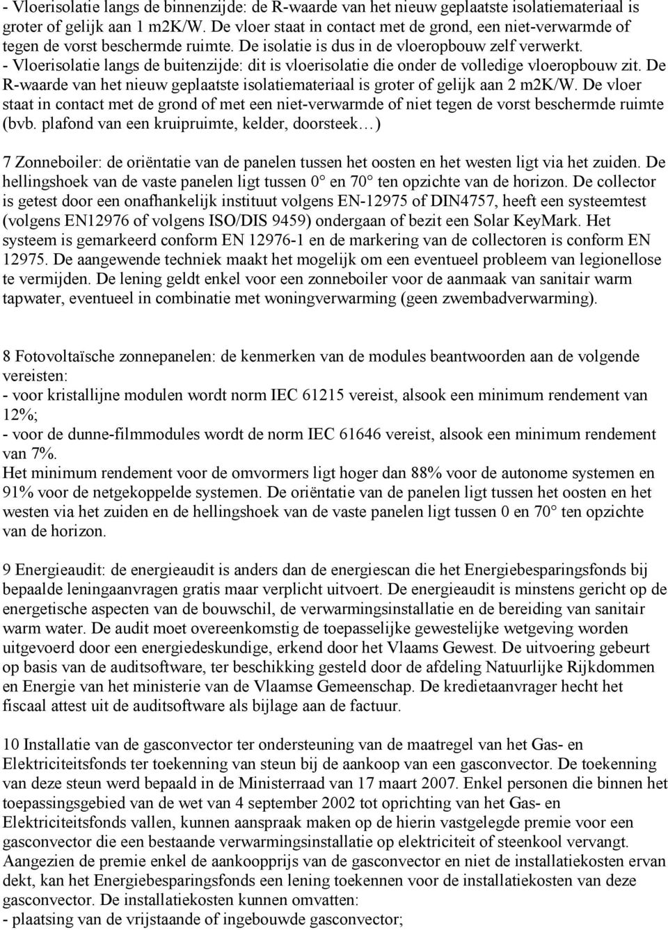 - Vloerisolatie langs de buitenzijde: dit is vloerisolatie die onder de volledige vloeropbouw zit. De R-waarde van het nieuw geplaatste isolatiemateriaal is groter of gelijk aan 2 m2k/w.