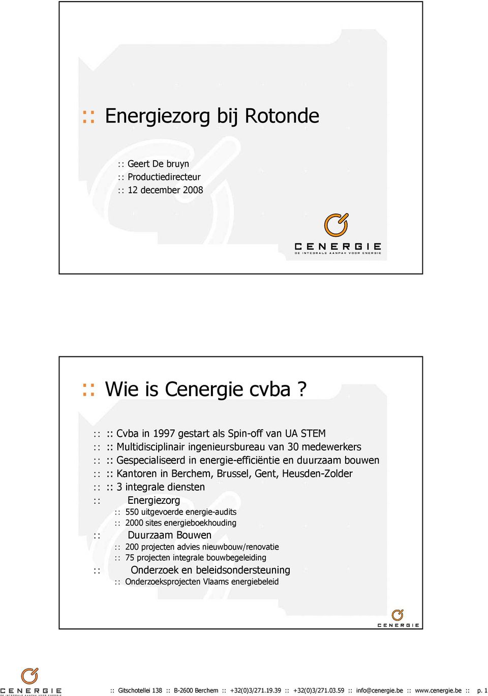 in Berchem, Brussel, Gent, Heusden-Zolder :: 3 integrale diensten Energiezorg 550 uitgevoerde energie-audits 2000 sites energieboekhouding Duurzaam Bouwen 200 projecten advies