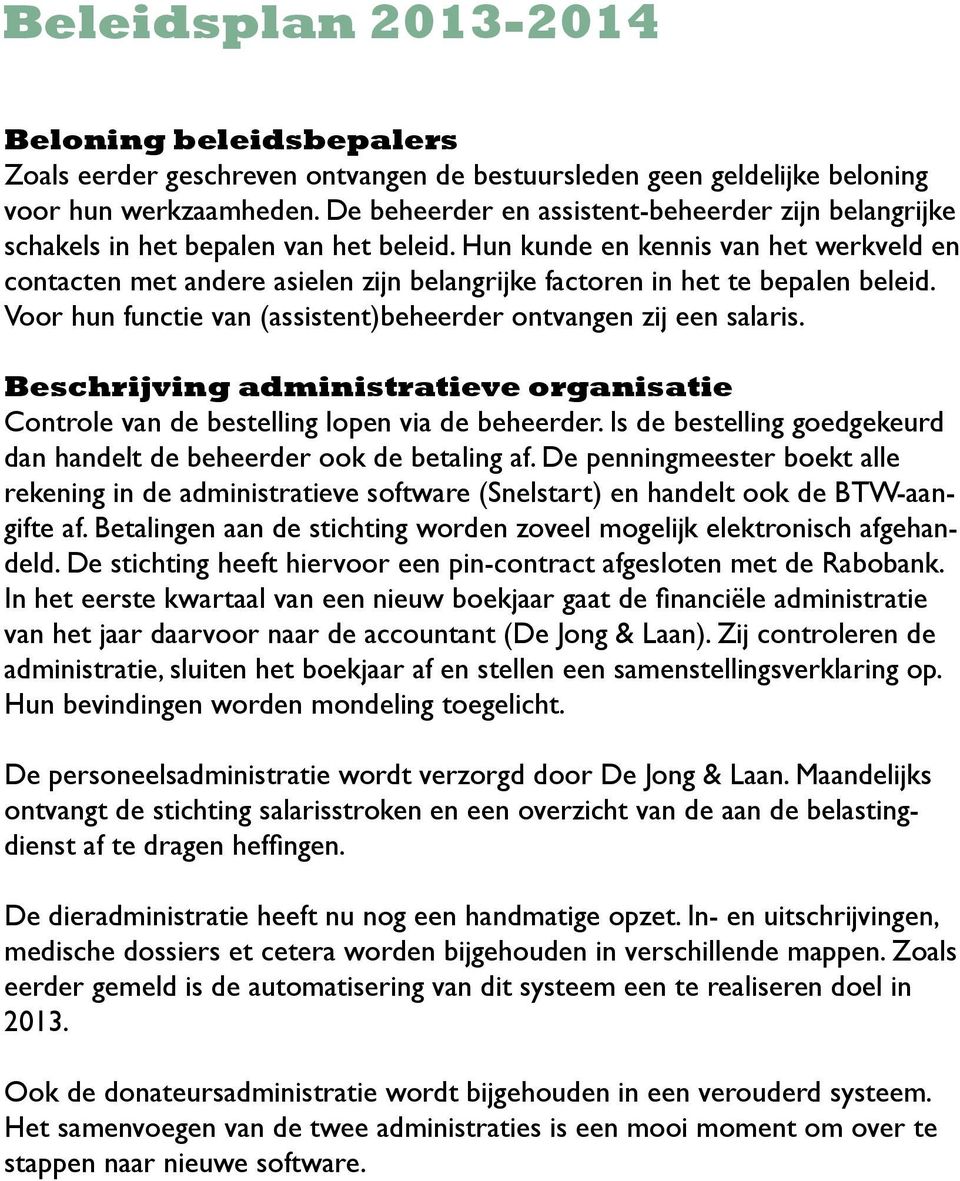 Hun kunde en kennis van het werkveld en contacten met andere asielen zijn belangrijke factoren in het te bepalen beleid. Voor hun functie van (assistent)beheerder ontvangen zij een salaris.