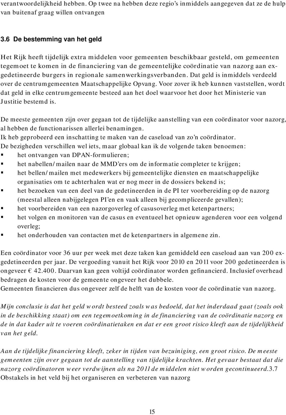 aan exgedetineerde burgers in regionale samenwerkingsverbanden. Dat geld is inmiddels verdeeld over de centrumgemeenten Maatschappelijke Opvang.