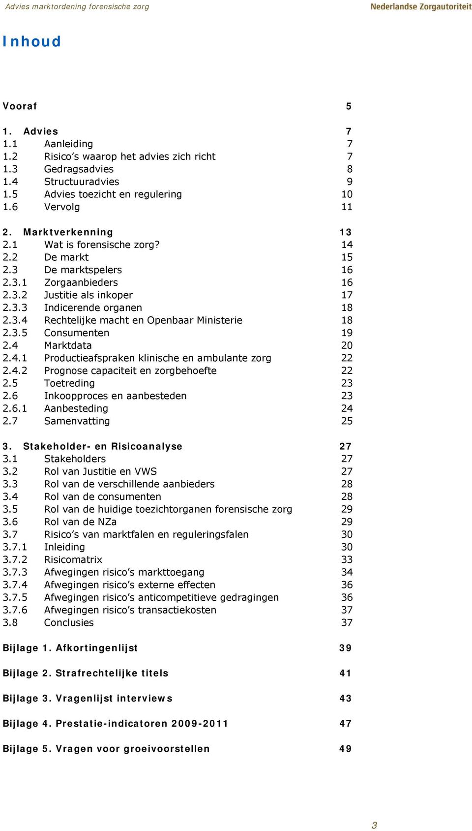 3.5 Consumenten 19 2.4 Marktdata 20 2.4.1 Productieafspraken klinische en ambulante zorg 22 2.4.2 Prognose capaciteit en zorgbehoefte 22 2.5 Toetreding 23 2.6 Inkoopproces en aanbesteden 23 2.6.1 Aanbesteding 24 2.