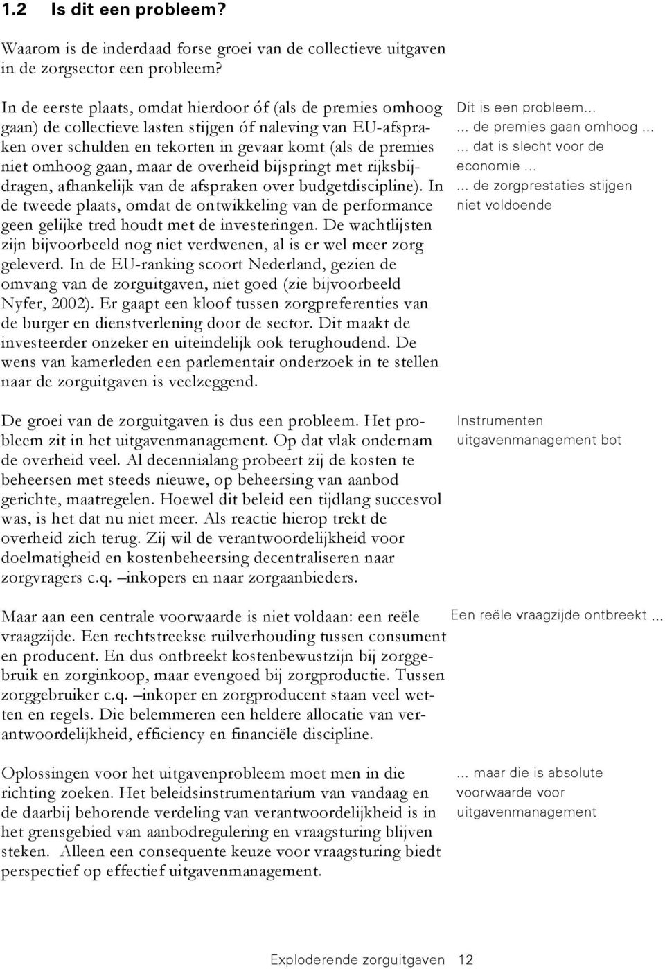 gaan, maar de overheid bijspringt met rijksbijdragen, afhankelijk van de afspraken over budgetdiscipline).