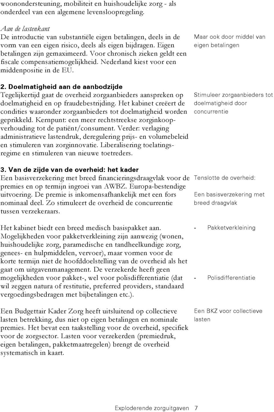 Voor chronisch zieken geldt een fiscale compensatiemogelijkheid. Nederland kiest voor een middenpositie in de EU. Maar ook door middel van eigen betalingen 2.