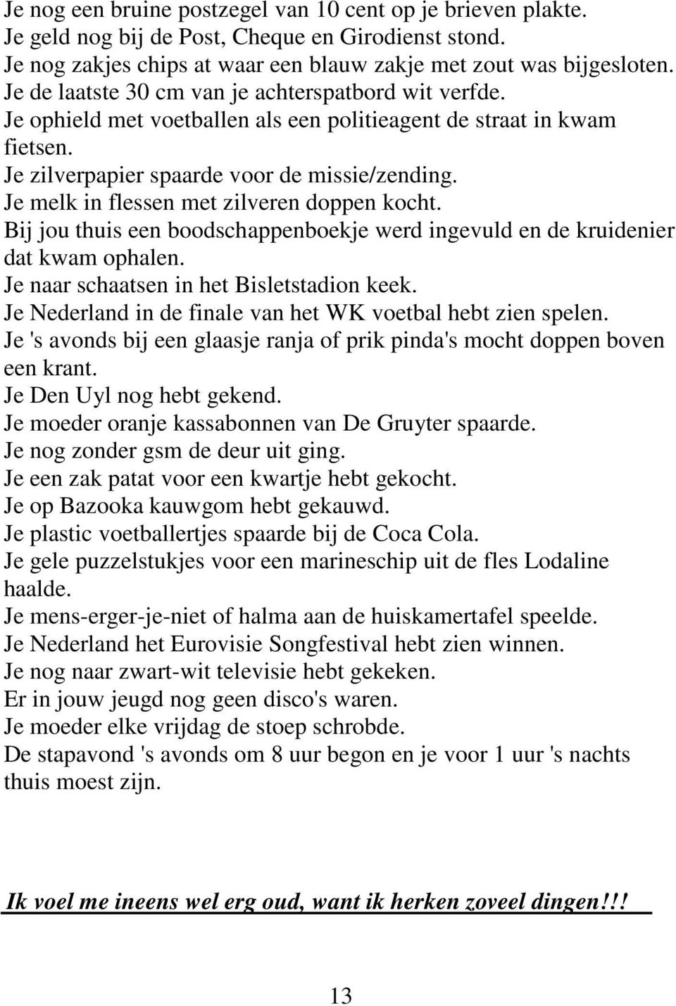 Je melk in flessen met zilveren doppen kocht. Bij jou thuis een boodschappenboekje werd ingevuld en de kruidenier dat kwam ophalen. Je naar schaatsen in het Bisletstadion keek.