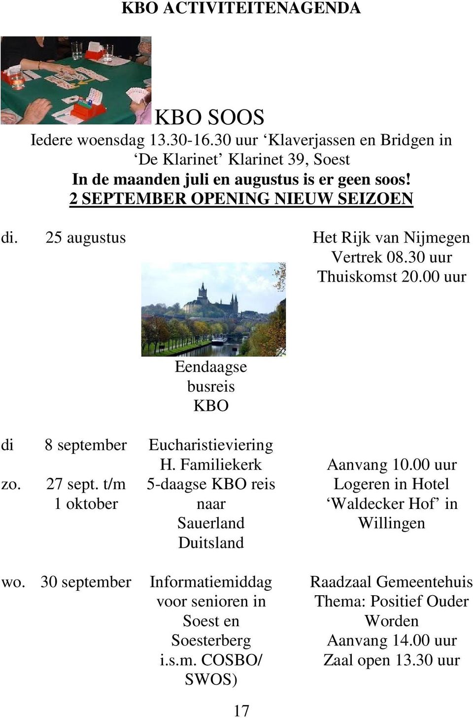 25 augustus Het Rijk van Nijmegen Vertrek 08.30 uur Thuiskomst 20.00 uur Eendaagse busreis KBO di 8 september Eucharistieviering H. Familiekerk Aanvang 10.00 uur zo.