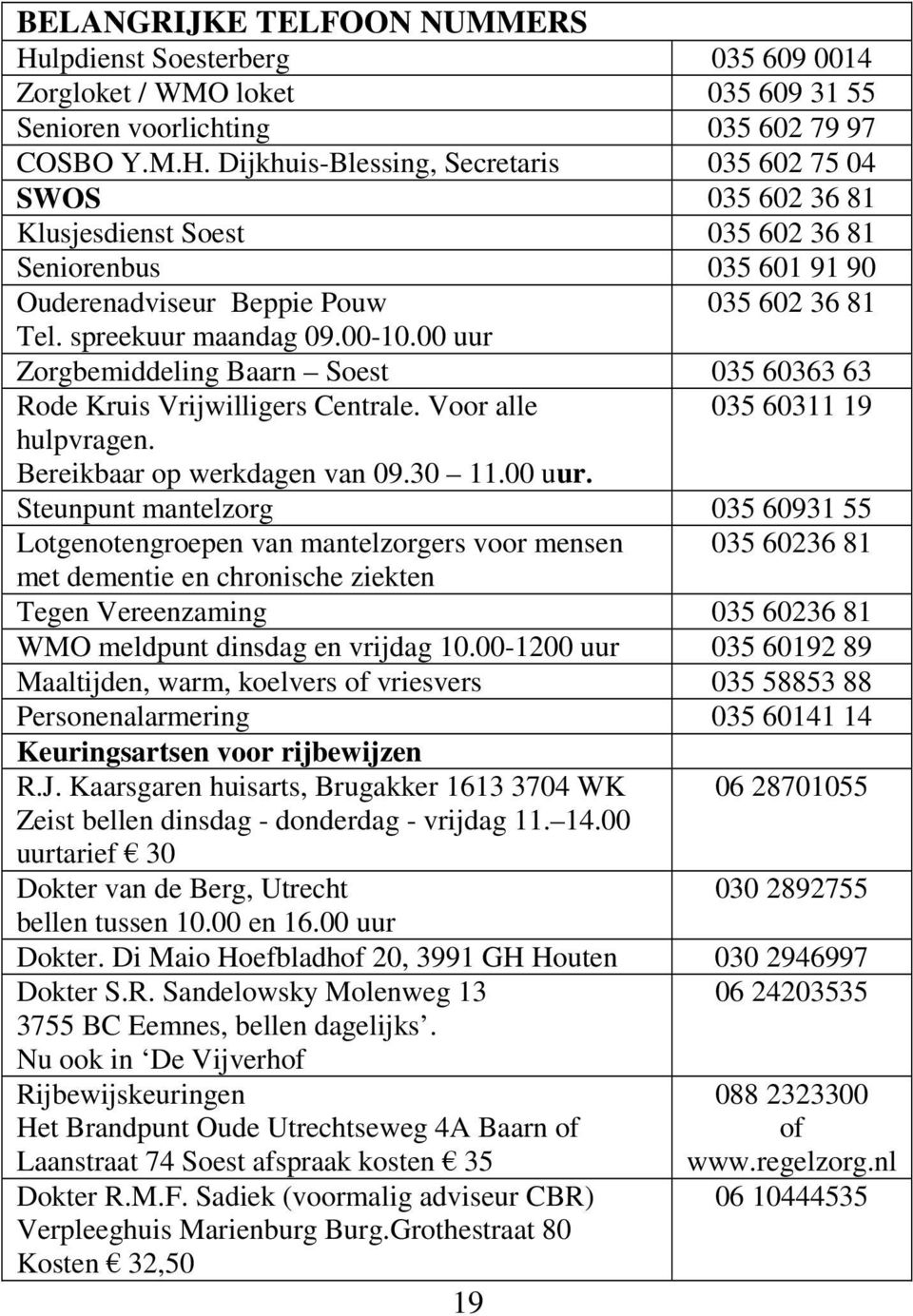 Zorgbemiddeling Baarn Soest 035 60363 63 Rode Kruis Vrijwilligers Centrale. Voor alle 035 60311 19 hulpvragen. Bereikbaar op werkdagen van 09.30 11.00 uur.