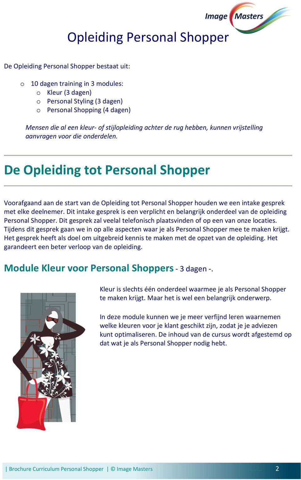 De Opleiding tot Personal Shopper Voorafgaand aan de start van de Opleiding tot Personal Shopper houden we een intake gesprek met elke deelnemer.