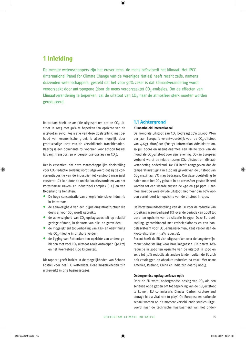 veroorzaakt door antropogene (door de mens veroorzaakte) CO 2 -emissies. Om de effecten van klimaatverandering te beperken, zal de uitstoot van CO 2 naar de atmosfeer sterk moeten worden gereduceerd.