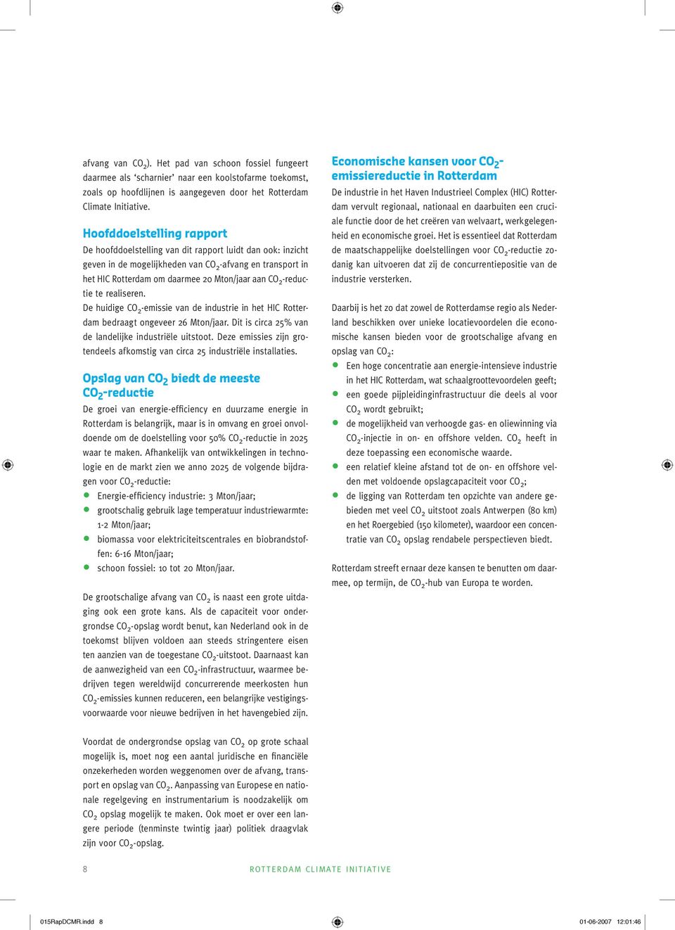 -reductie te realiseren. De huidige CO 2 -emissie van de industrie in het HIC Rotterdam bedraagt ongeveer 26 Mton/jaar. Dit is circa 25% van de landelijke industriële uitstoot.