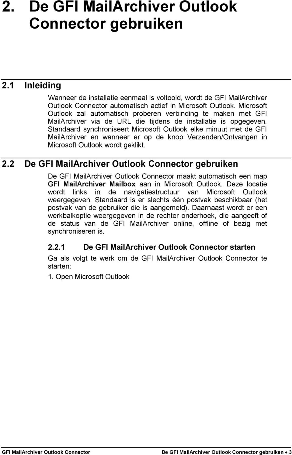 Standaard synchroniseert Microsoft Outlook elke minuut met de GFI MailArchiver en wanneer er op de knop Verzenden/Ontvangen in Microsoft Outlook wordt geklikt. 2.